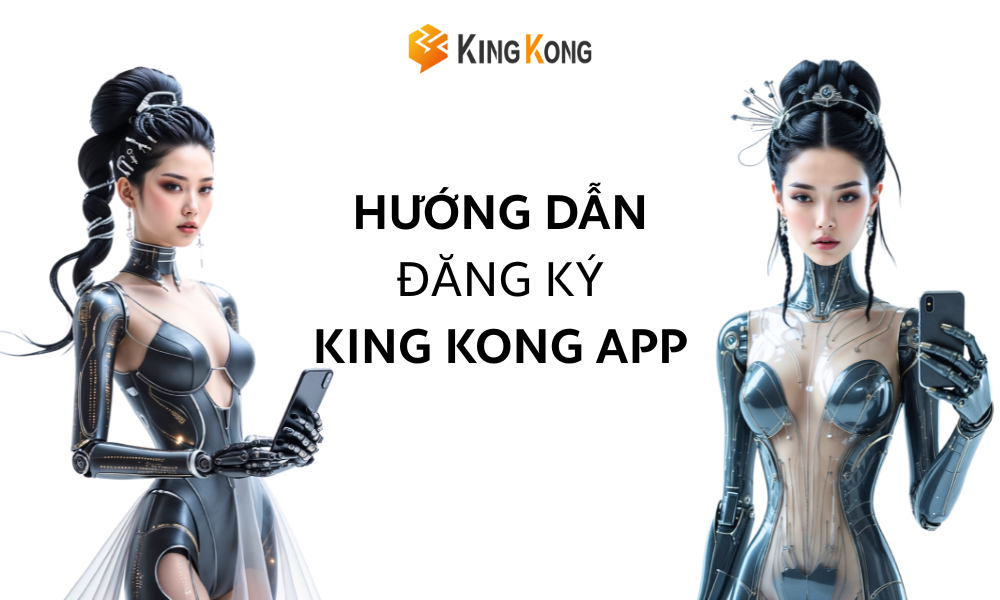 Hướng Dẫn Đăng Ký Thành Viên KingKong App Cực Nhanh