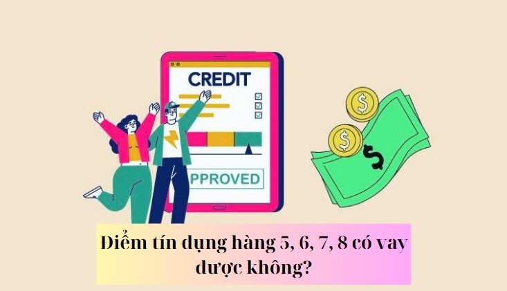 Điểm tín dụng hàng 5, 6, 7, 8 là gì? Có vay được không?
