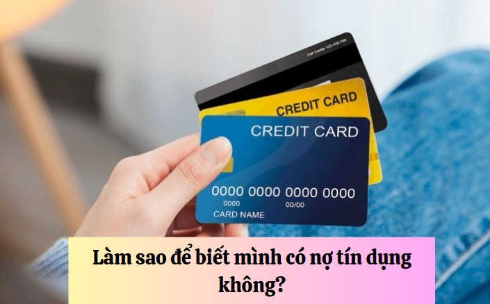 Làm sao để biết mình có nợ tín dụng không?