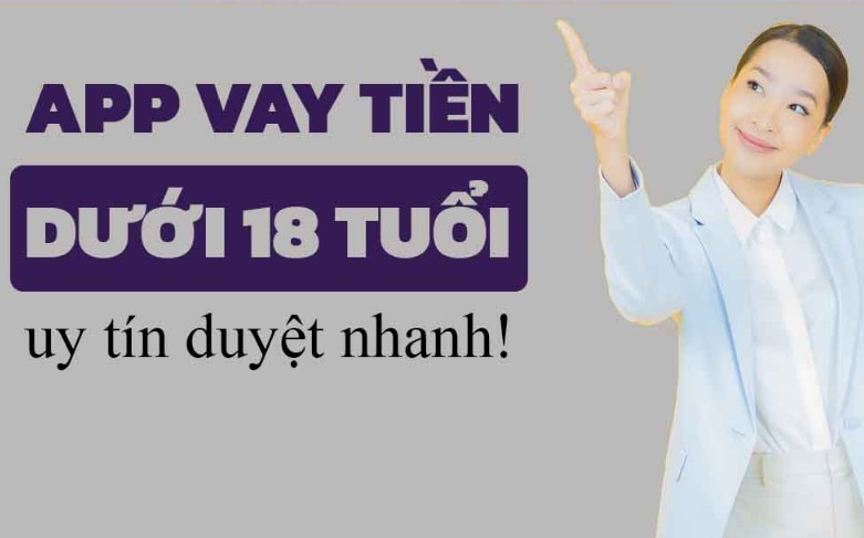 Top app vay tiền dưới 18 tuổi uy tín nhất 2025 bạn có biết? 2 Top các app vay tiền dưới 18 tuổi “gắn mác uy tín”