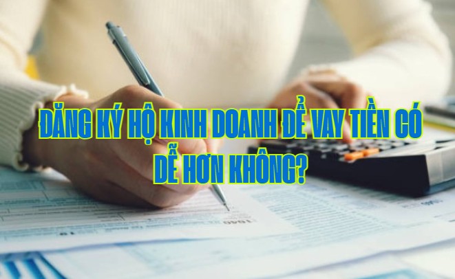 Đăng ký hộ kinh doanh để vay tiền có dễ hơn không? Giải mã chi tiết 1 Dang ky ho kinh doanh de vay tien