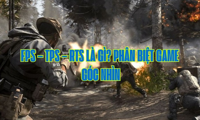 FPS – TPS – RTS là gì? Phân biệt game góc nhìn chuyên nghiệp nhất 1 FPS – TPS – RTS la gi