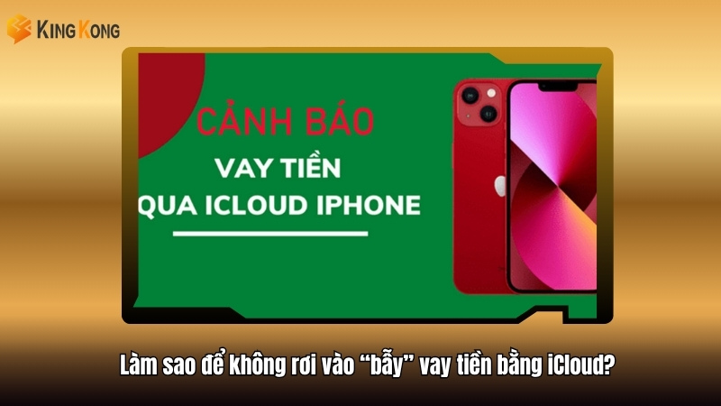 Vay tiền bằng iCloud và bị khoá iCloud – Sự thật và lối thoát 2 Lam sao de khong roi vao bay vay tien bang iCloud