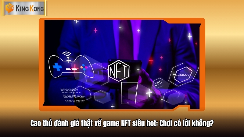 Cao thu danh gia that ve game NFT