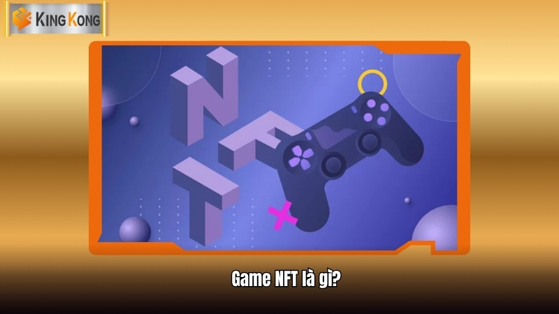 Cao thủ đánh giá thật về game NFT siêu hot: Chơi có lời không? 8 Game NFT là gì?