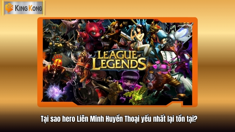 Top những Hero Liên Minh Huyền Thoại yếu nhất nên biết sớm 2 Tại sao hero Liên Minh Huyền Thoại yếu nhất lại tồn tại?