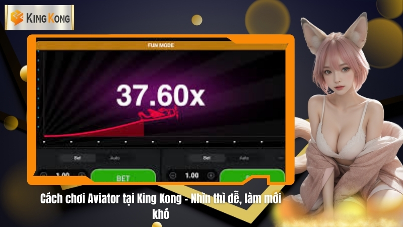 Cach choi Aviator tai King Kong – Nhin thi de lam moi kho