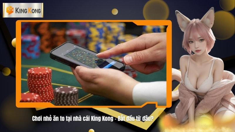 Đặt cược 10K tại nhà cái King Kong cược thủ cũng có thể làm giàu 2 Choi nho an to tai nha cai King Kong – Bat dau tu dau