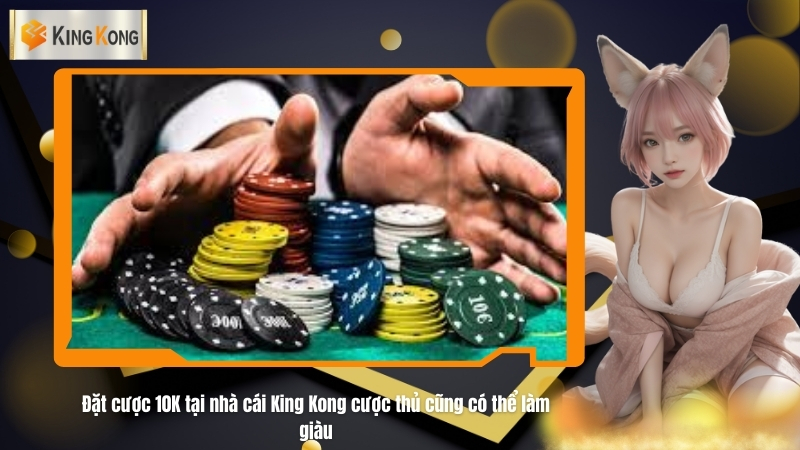 Đặt cược 10K tại nhà cái King Kong cược thủ cũng có thể làm giàu 7 Đặt cược 10K tại nhà cái King Kong