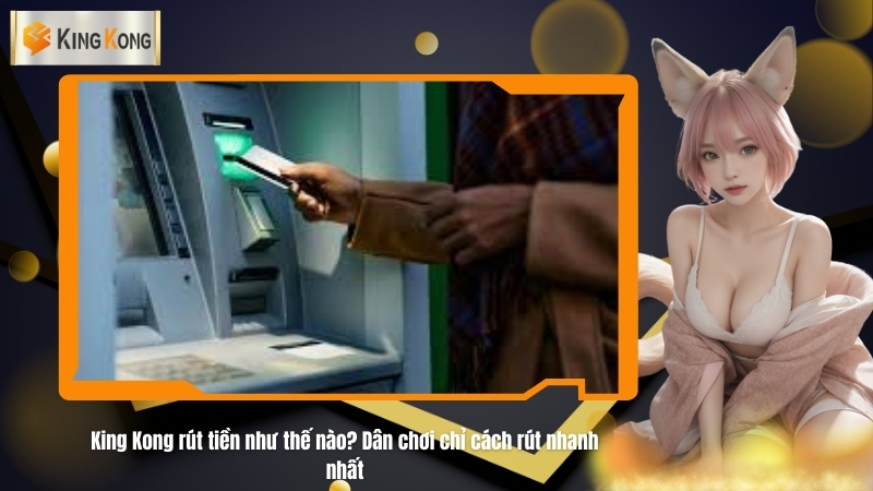King Kong rút tiền như thế nào? Dân chơi chỉ cách rút nhanh nhất 5 Bước 3: Điền số tiền – Tùy bụng bạn