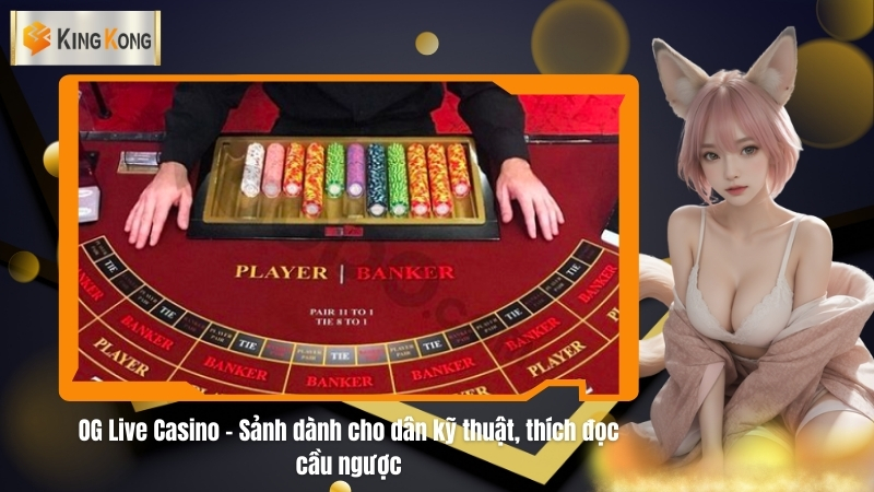 OG Live Casino – Sanh danh cho dan ky thuat thich doc cau nguoc