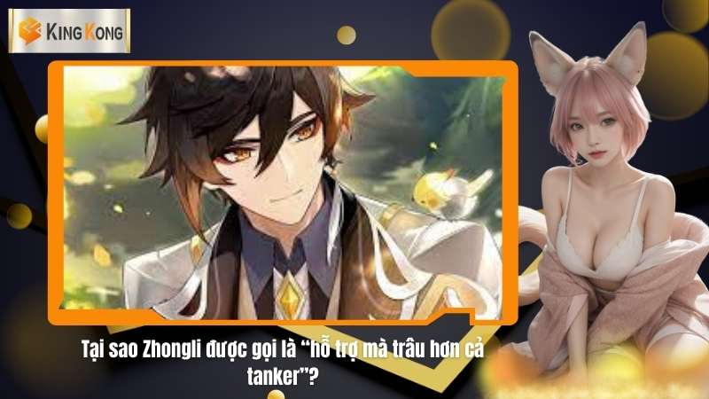 Tai sao Zhongli duoc goi la ho tro ma trau hon ca tanker
