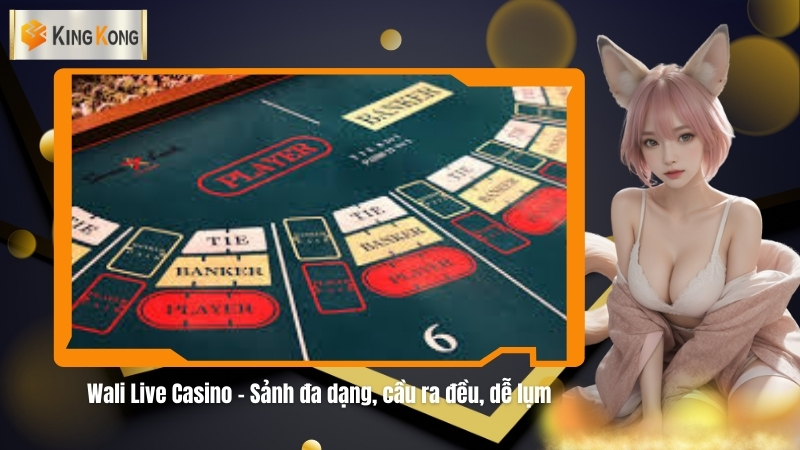 Wali Live Casino – Sanh da dang cau ra deu de lum