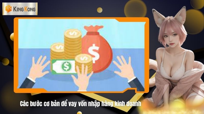 Cac buoc co ban de vay von nhap hang kinh doanh