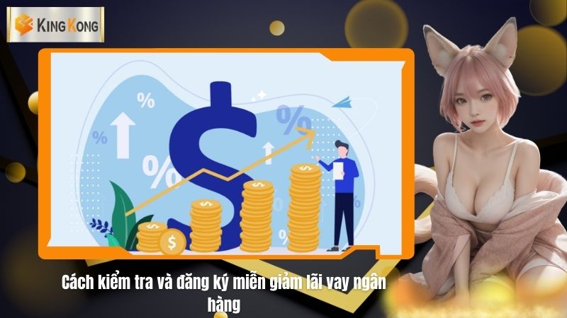 Cach kiem tra va dang ky mien giam lai vay ngan hang