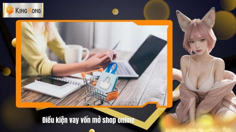 Dieu kien vay von mo shop online