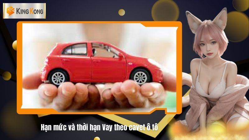 Han muc va thoi han Vay theo cavet o to