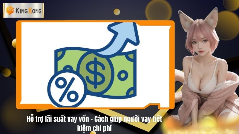 Hỗ trợ lãi suất vay vốn - Cách giúp người vay tiết kiệm chi phí