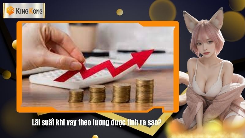 Lai suat khi vay theo luong duoc tinh ra sao