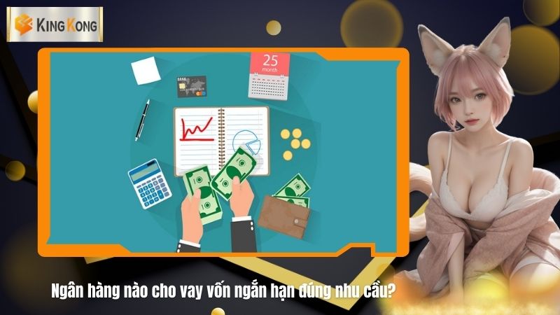 Ngan hang nao cho vay von ngan han dung nhu cau