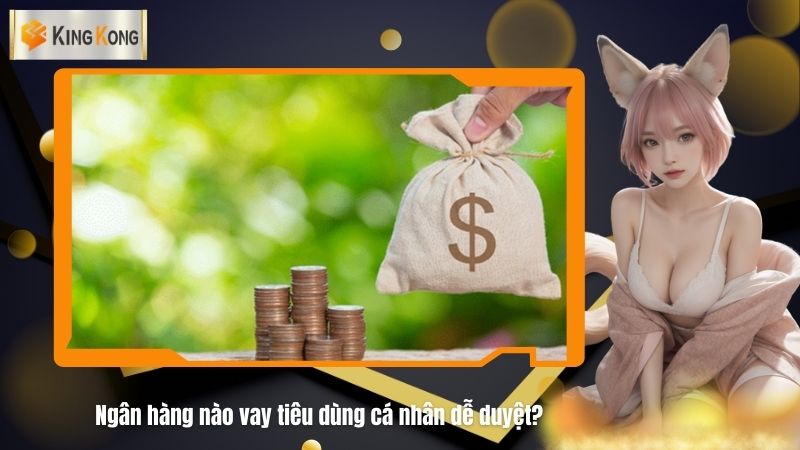 Ngan hang nao vay tieu dung ca nhan de duyet