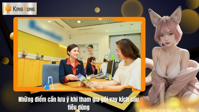 Nhung diem can luu y khi tham gia goi vay kich cau tieu dung