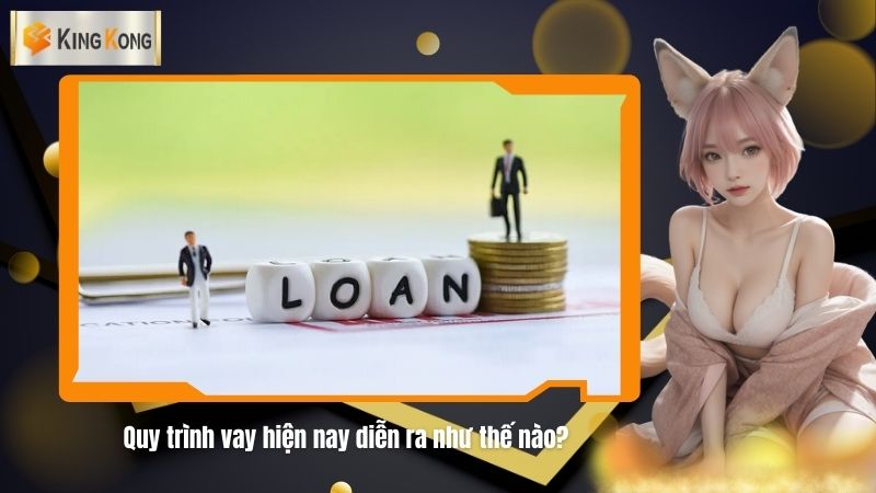 Quy trinh vay hien nay dien ra nhu the nao