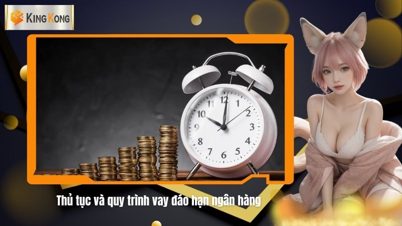 Thu tuc va quy trinh vay dao han ngan hang