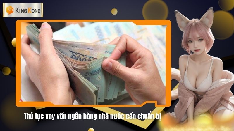 Thu tuc vay von ngan hang nha nuoc can chuan bi