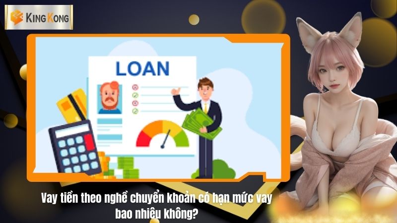 Vay tiền theo nghề chuyển khoản có hạn mức vay bao nhiêu không?