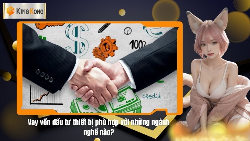 Vay vốn đầu tư thiết bị phù hợp với những ngành nghề nào?