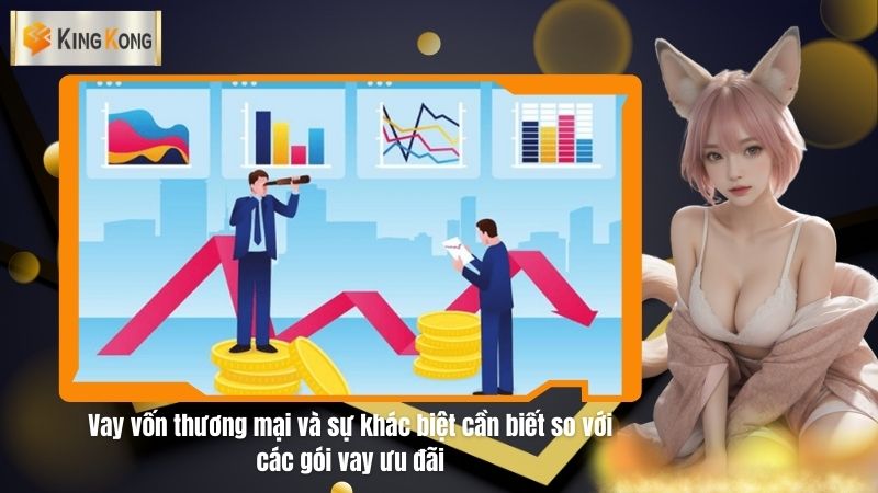 Vay vốn thương mại và sự khác biệt cần biết so với các gói vay ưu đãi