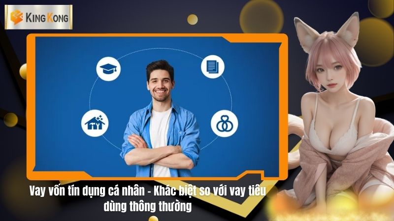 Vay vốn tín dụng cá nhân - Khác biệt so với vay tiêu dùng thông thường